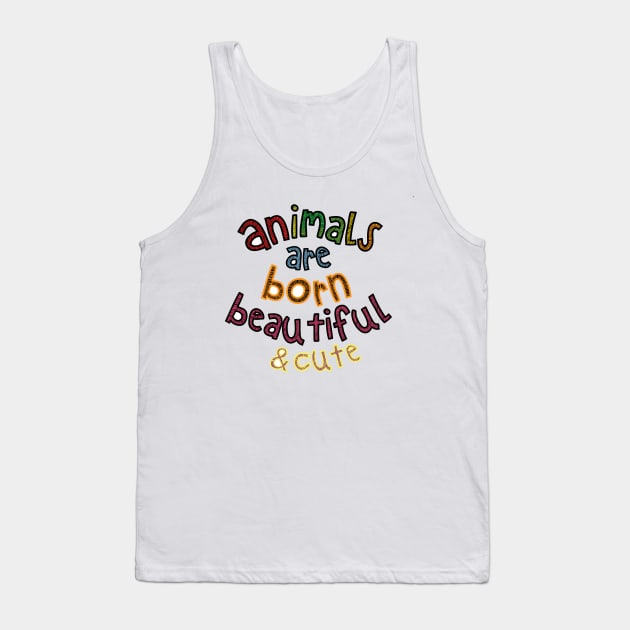 Animals are Born Beautiful & Cute Tank Top by Cinestore Merch